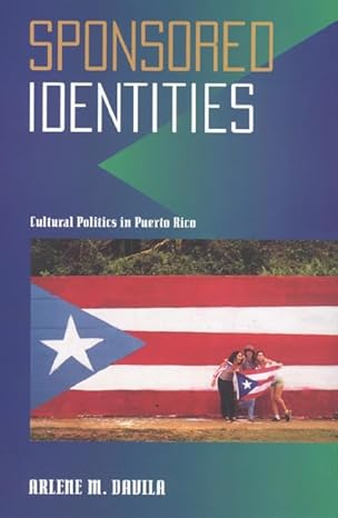 Sponsored Identities : Cultural Politics in Puerto Rico by Arlene Davila