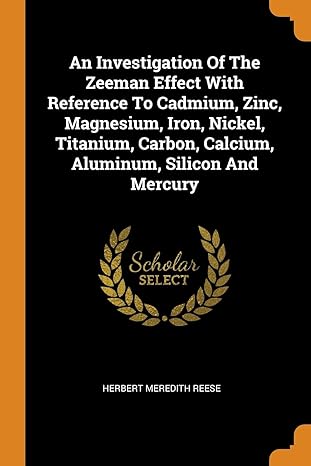 An Investigation of the Zeeman Effect with Reference to Cadmium Zinc Magnesium Iron Nickel Titanium Carbon Calcium Aluminum Silicon and Mercu