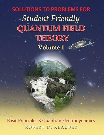 Solutions to Problems for Student Friendly Quantum Field Theory Volume 1 : Basic Principles and QED