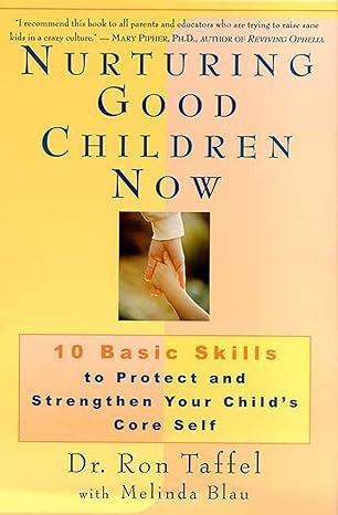 Nurturing Good Children Now 10 Basic Skills to Protect and Strengthen Your Child's Core Self